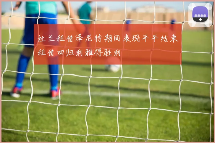 杜兰租借泽尼特期间表现平平结束租借回归利雅得胜利