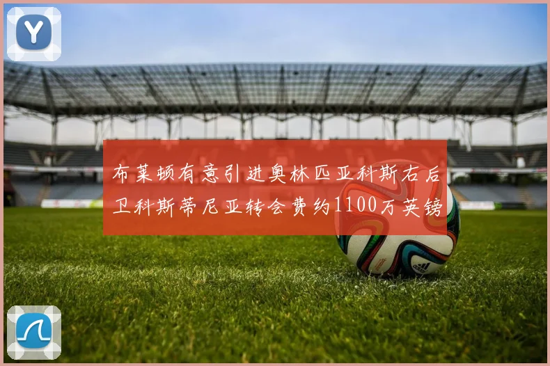布莱顿有意引进奥林匹亚科斯右后卫科斯蒂尼亚转会费约1100万英镑